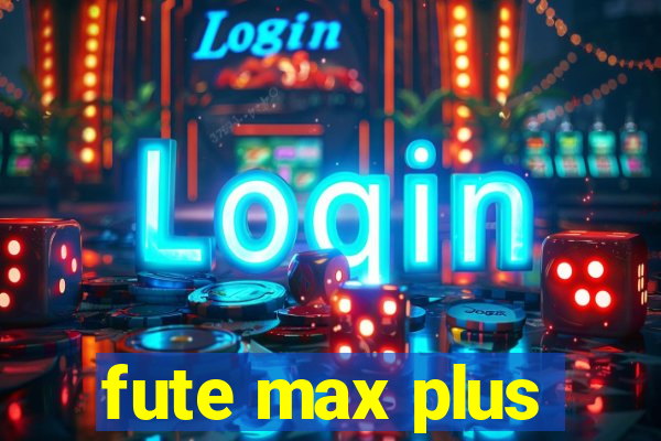 fute max plus